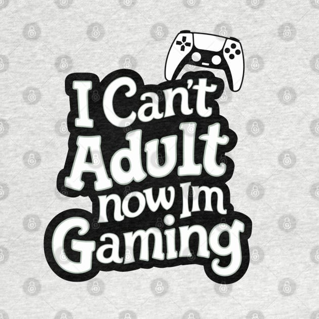 I-Cant-Adult-Now-Im-Gaming by Quincey Abstract Designs